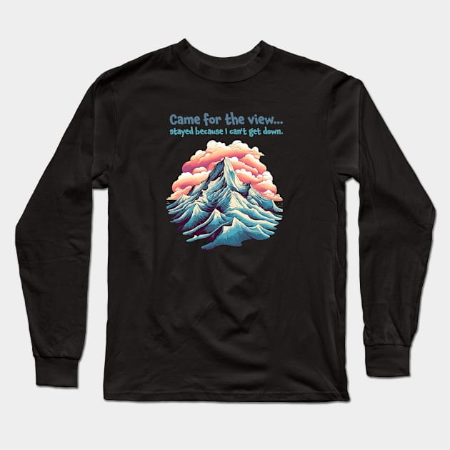 Came for the view, stayed because I can't get down. Funny Quote Mountain Climbing Long Sleeve T-Shirt by MC Digital Design